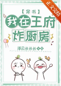 穿进王府炸厨房全文阅读